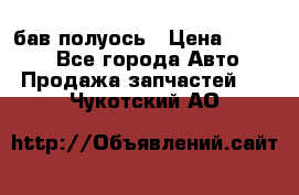  Baw бав полуось › Цена ­ 1 800 - Все города Авто » Продажа запчастей   . Чукотский АО